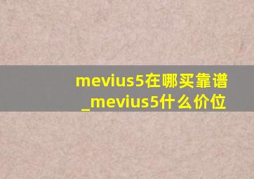 mevius5在哪买靠谱_mevius5什么价位