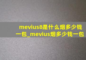 mevius8是什么烟多少钱一包_mevius烟多少钱一包