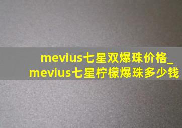 mevius七星双爆珠价格_mevius七星柠檬爆珠多少钱