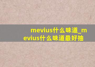 mevius什么味道_mevius什么味道最好抽