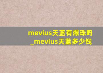 mevius天蓝有爆珠吗_mevius天蓝多少钱