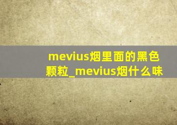 mevius烟里面的黑色颗粒_mevius烟什么味