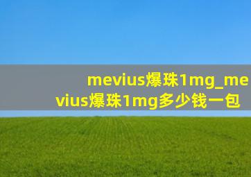 mevius爆珠1mg_mevius爆珠1mg多少钱一包