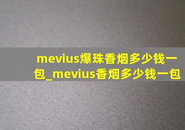 mevius爆珠香烟多少钱一包_mevius香烟多少钱一包