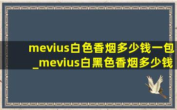 mevius白色香烟多少钱一包_mevius白黑色香烟多少钱一包