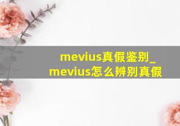 mevius真假鉴别_mevius怎么辨别真假