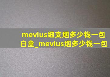 mevius细支烟多少钱一包白盒_mevius烟多少钱一包
