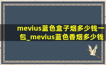 mevius蓝色盒子烟多少钱一包_mevius蓝色香烟多少钱一包