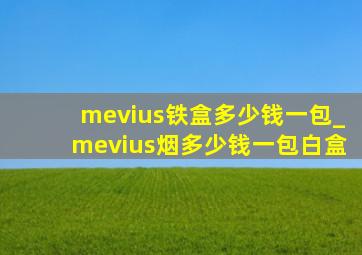 mevius铁盒多少钱一包_mevius烟多少钱一包白盒
