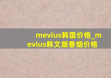 mevius韩国价格_mevius韩文版香烟价格