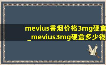 mevius香烟价格3mg硬盒_mevius3mg硬盒多少钱
