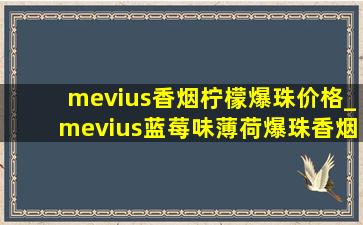 mevius香烟柠檬爆珠价格_mevius蓝莓味薄荷爆珠香烟