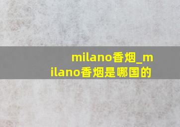 milano香烟_milano香烟是哪国的