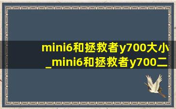 mini6和拯救者y700大小_mini6和拯救者y700二代