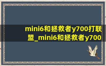 mini6和拯救者y700打联盟_mini6和拯救者y700二代