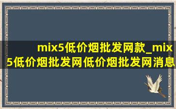 mix5(低价烟批发网)款_mix5(低价烟批发网)(低价烟批发网)消息