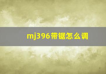 mj396带锯怎么调