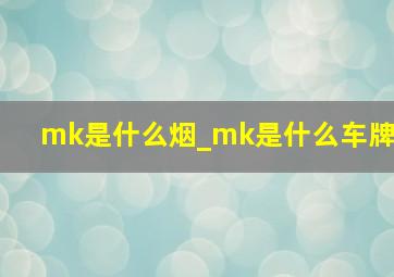 mk是什么烟_mk是什么车牌