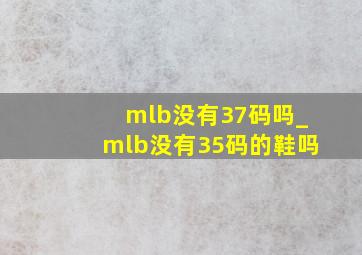 mlb没有37码吗_mlb没有35码的鞋吗