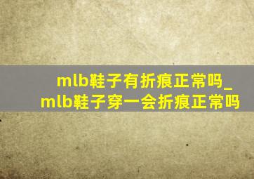 mlb鞋子有折痕正常吗_mlb鞋子穿一会折痕正常吗