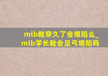 mlb鞋穿久了会塌陷么_mlb学长鞋会足弓塌陷吗