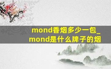 mond香烟多少一包_mond是什么牌子的烟