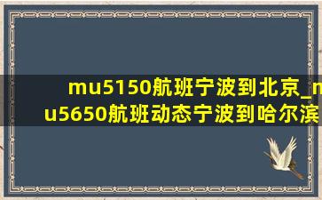 mu5150航班宁波到北京_mu5650航班动态宁波到哈尔滨