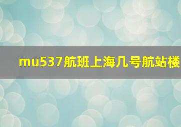 mu537航班上海几号航站楼