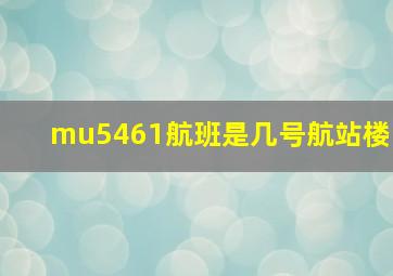 mu5461航班是几号航站楼