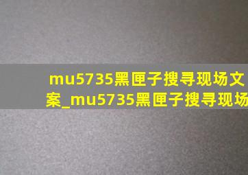 mu5735黑匣子搜寻现场文案_mu5735黑匣子搜寻现场