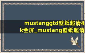 mustanggtd壁纸超清4k全屏_mustang壁纸超清4k全屏