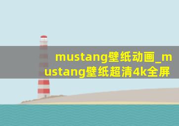 mustang壁纸动画_mustang壁纸超清4k全屏