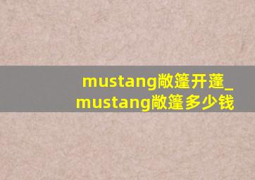 mustang敞篷开蓬_mustang敞篷多少钱