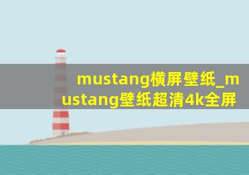 mustang横屏壁纸_mustang壁纸超清4k全屏