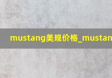 mustang美规价格_mustang美规