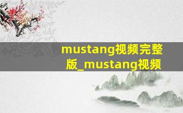 mustang视频完整版_mustang视频