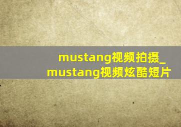 mustang视频拍摄_mustang视频炫酷短片