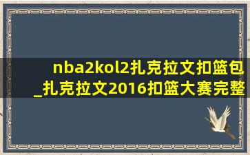 nba2kol2扎克拉文扣篮包_扎克拉文2016扣篮大赛完整版