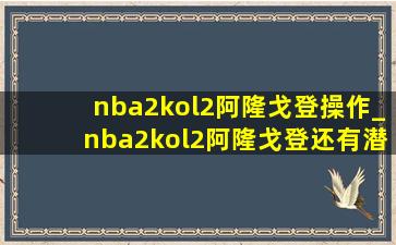 nba2kol2阿隆戈登操作_nba2kol2阿隆戈登还有潜力吗