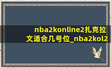 nba2konline2扎克拉文适合几号位_nba2kol2扎克拉文有潜力吗