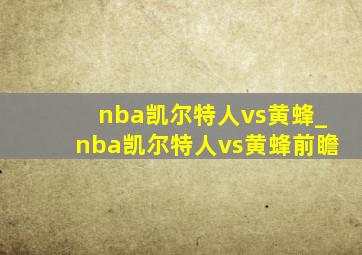 nba凯尔特人vs黄蜂_nba凯尔特人vs黄蜂前瞻