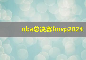 nba总决赛fmvp2024