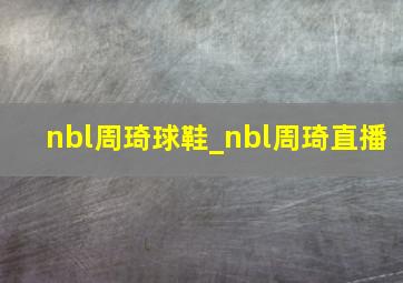 nbl周琦球鞋_nbl周琦直播