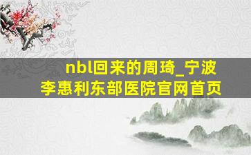 nbl回来的周琦_宁波李惠利东部医院官网首页