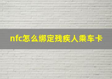 nfc怎么绑定残疾人乘车卡