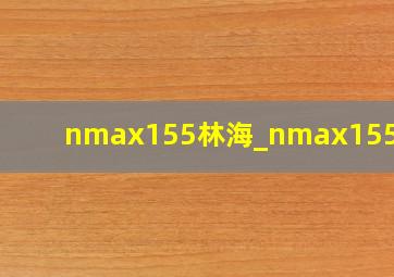 nmax155林海_nmax155极速