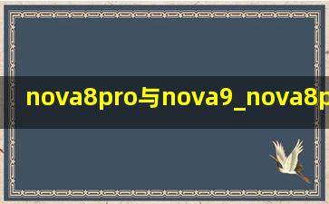 nova8pro与nova9_nova8pro与nova9pro