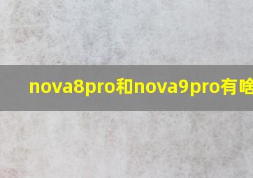 nova8pro和nova9pro有啥差别