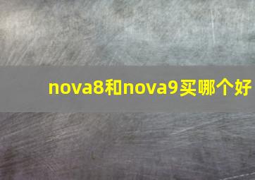 nova8和nova9买哪个好