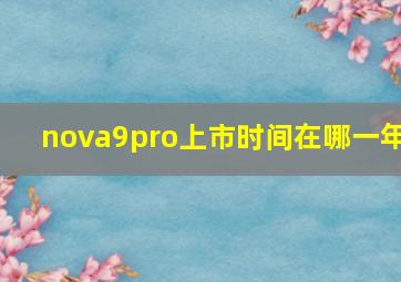 nova9pro上市时间在哪一年